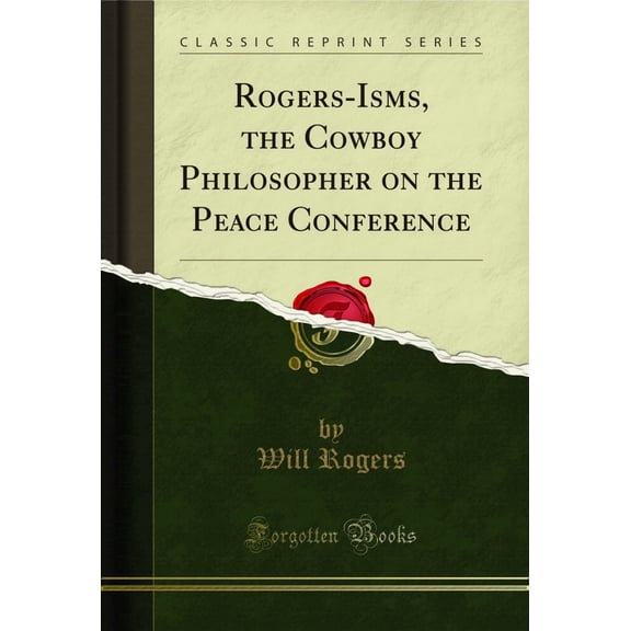 Rogers-Isms, the Cowboy Philosopher on the Peace Conference (Classic Reprint)