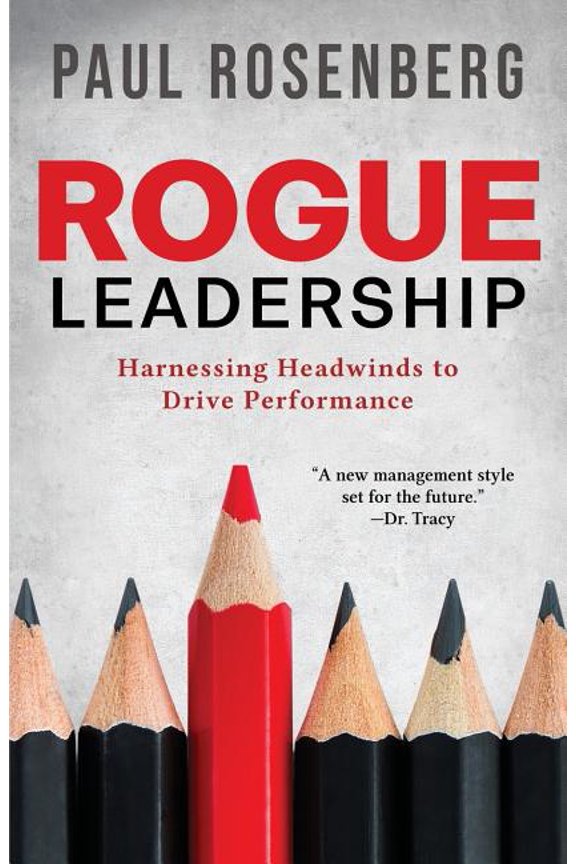Rogue Leadership: Harnessing Headwinds to Drive Performance (Paperback) by Paul Rosenberg