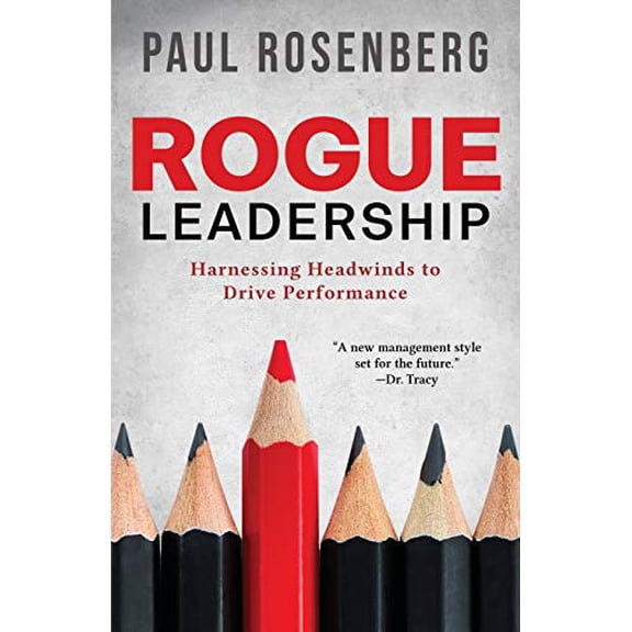 Pre-Owned Rogue Leadership: Harnessing Headwinds to Drive Performance (Paperback) 0692185461 9780692185469
