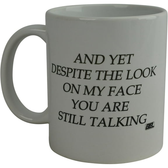 Rogue River Tactical Funny Novelty Coffee Mug - And Yet Despite the Look on My Face You Are Still Talking Cup, Sarcastic Gift for Work, Office, 11 Oz, White