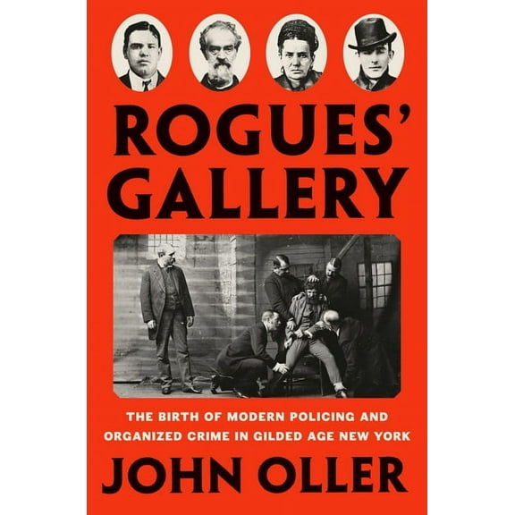 Rogues' Gallery : The Birth of Modern Policing and Organized Crime in Gilded Age New York (Hardcover)