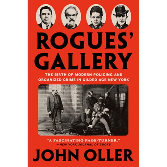 Pre-Owned Rogues' Gallery: The Birth of Modern Policing and Organized Crime in Gilded Age New York (Paperback) 1524745669 9781524745660