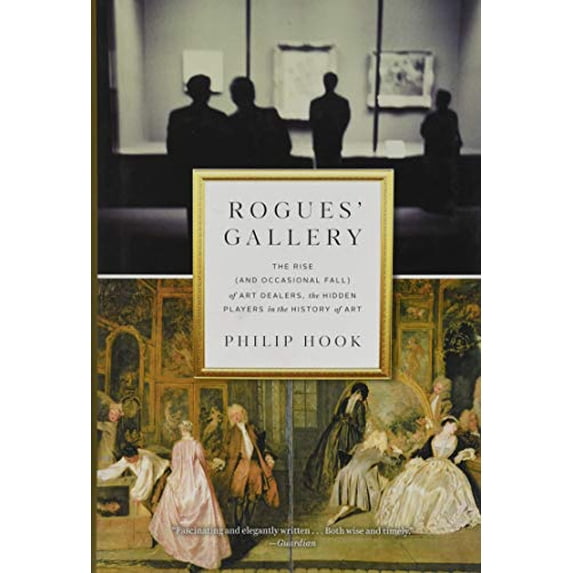 Pre-Owned Rogues Gallery: The Rise (and Occasional Fall) of Art Dealers, the Hidden Players in History Paperback