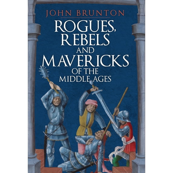 Rogues, Rebels and Mavericks of the Medieval Ages (Hardcover)
