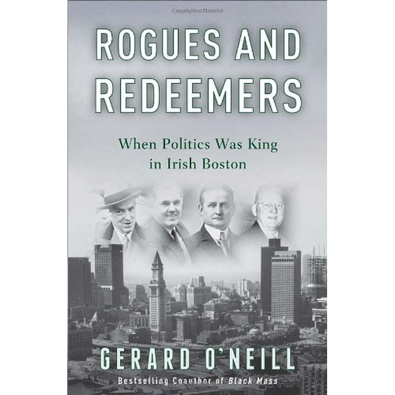 Pre-Owned Rogues and Redeemers: When Politics Was King in Irish Boston (Hardcover) 0307405362 9780307405364