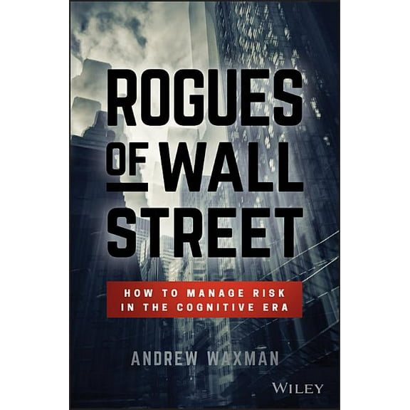 Rogues of Wall Street: How to Manage Risk in the Cognitive Era (Hardcover)