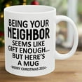 thumbnail image 1 of Being Your Neighbor Seems Like Gift Enough But Here's A Mug Tea Mugs Gift for Merry Christmas 2024 Birthday 11 Oz Ceramics Coffee Mug, 1 of 7