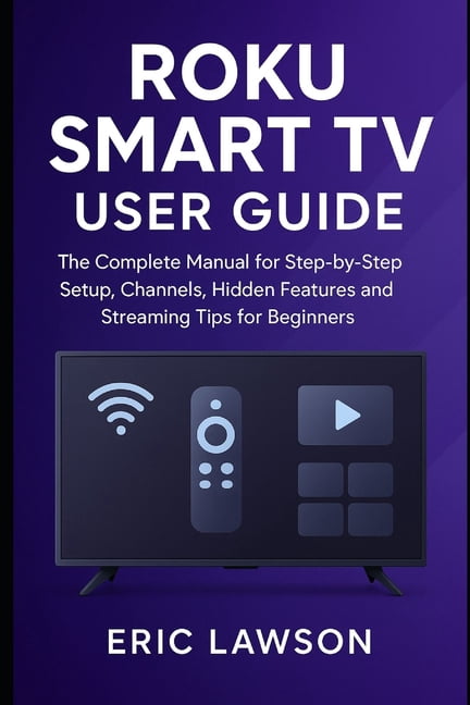 Rokuguide Roku Smart TV User Guide: The Complete Manual for Step-by Step Setup ...
