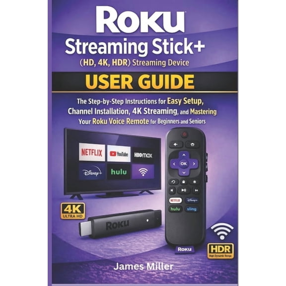 Roku Streaming Stick+ (HD, 4K, HDR) Streaming Device USER GUIDE: The Step-by-Step Easy Setup, Installation, 4K Streaming, (Paperback)