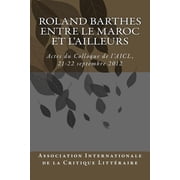 Roland Barthes entre le Maroc et lAilleurs Actes du Colloque, 21-22 septembre 2012