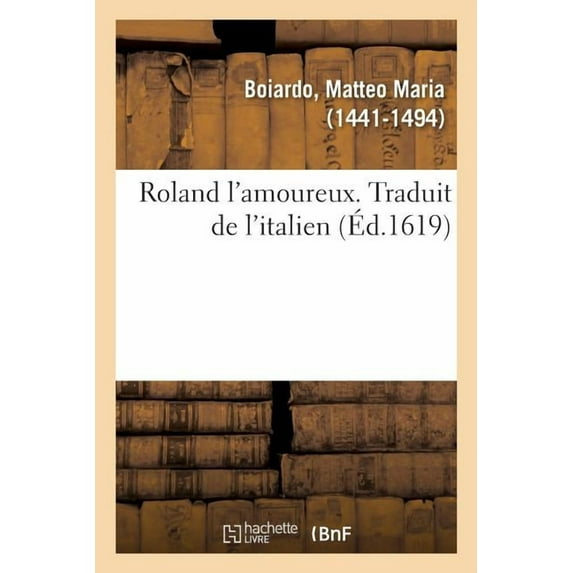 Roland L'amoureux. Traduit De L'italien