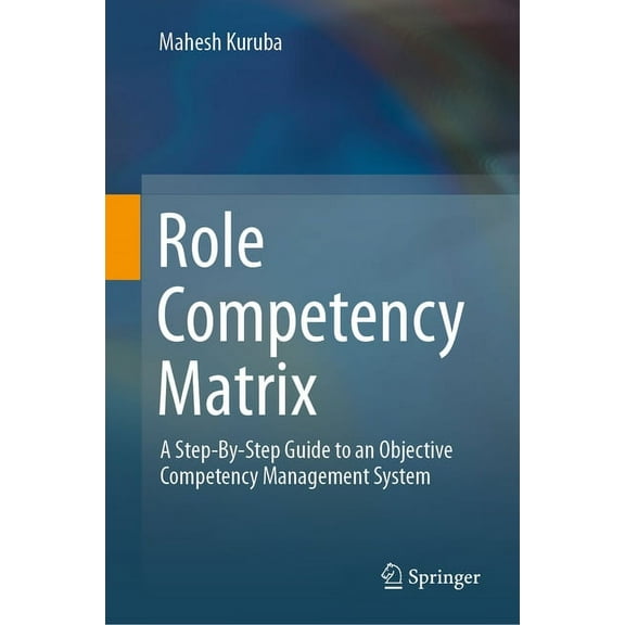 Role Competency Matrix: A Step-By-Step Guide to an Objective Competency Management System, (Hardcover)