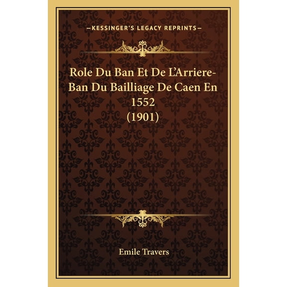 Role Du Ban Et De L'Arriere-Ban Du Bailliage De Caen En 1552 (1901) (Paperback)