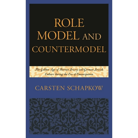 Role Model and Countermodel: The Golden Age of Iberian Jewry and German Jewish Culture During the Era of Emancipation, (Hardcover)