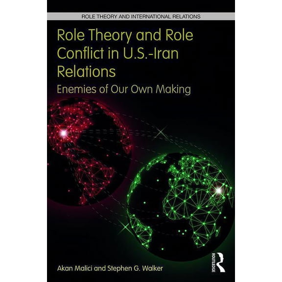 Role Theory and International Relations Role Theory and Role Conflict in U.S.-Iran Relations: Enemies of Our Own Making, (Paperback)