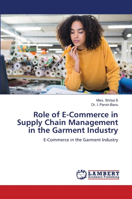Role of E-Commerce in Supply Chain Management in the Garment Industry, (Paperback)