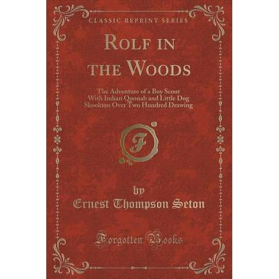 Rolf in the Woods : The Adventure of a Boy Scout with Indian Quonab and Little Dog Skookum Over Two Hundred Drawing (Classic Reprint)