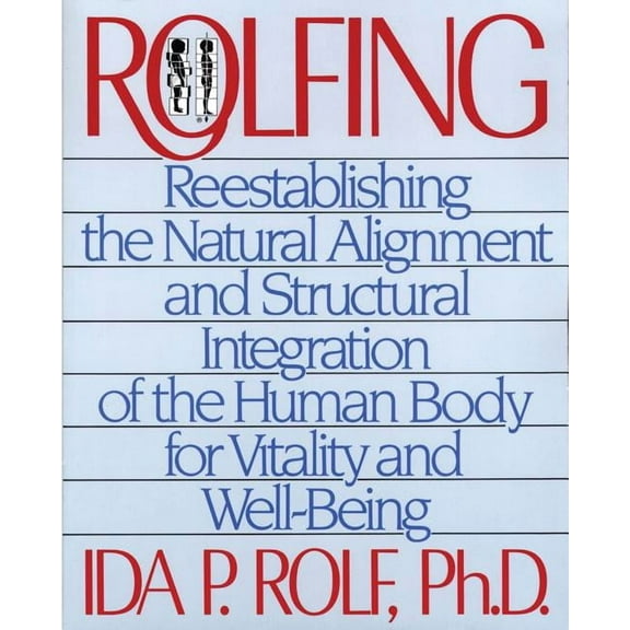 Rolfing : Reestablishing the Natural Alignment and Structural Integration of the Human Body for Vitality and Well-Being (Paperback)