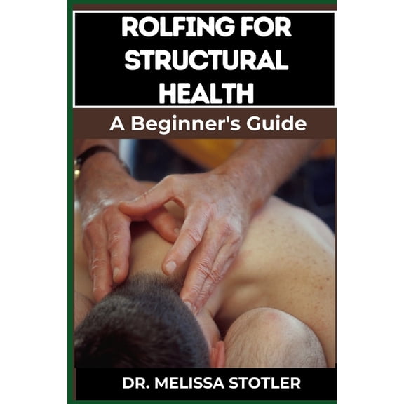 Rolfing for Structural Health: Comprehensive Techniques For Postural Alignment, Pain Relief, And Enhanced Mobility, (Paperback)