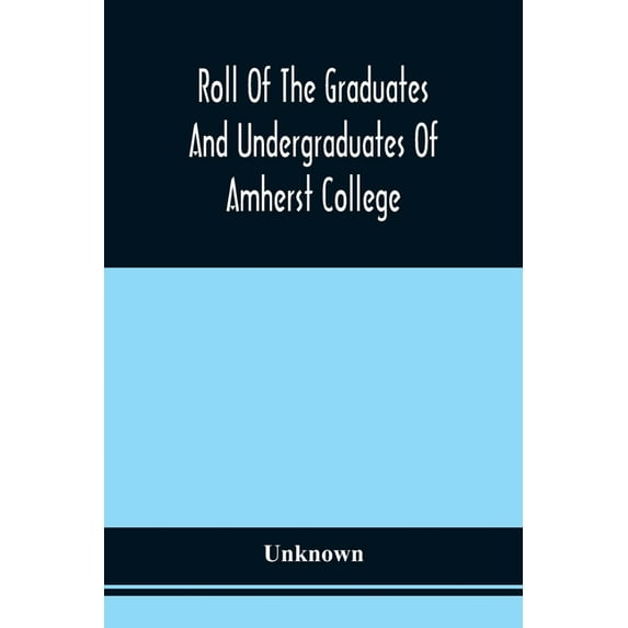 Roll Of The Graduates And Undergraduates Of Amherst College: Who Served In The Army Or Navy Of The United States, During, (Paperback)