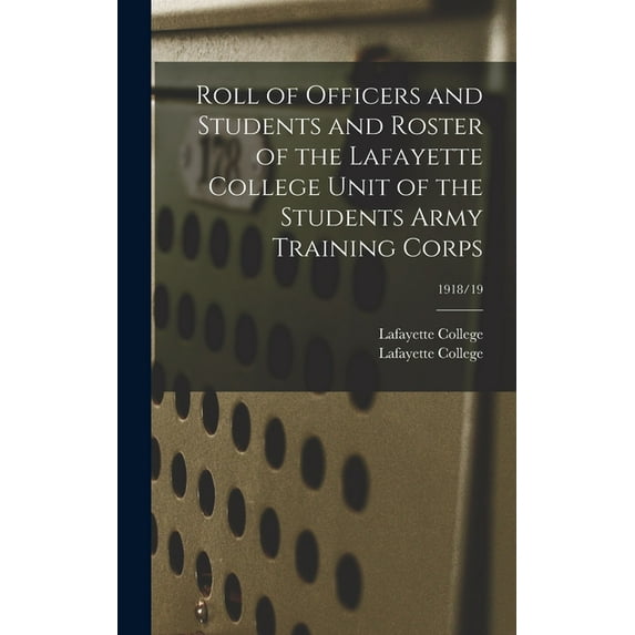 Roll of Officers and Students and Roster of the Lafayette College Unit of the Students Army Training Corps; 1918/19 (Hardcover)