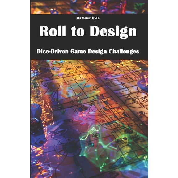 Roll to Design: Dice-Driven Game Design Challenges, (Paperback)