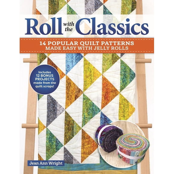 Roll with the Classics: 14 Popular Quilt Patterns Made Easy with Jelly Rolls, (Paperback)