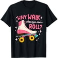 thumbnail image 1 of Roller Skating Roller Skate Why Walk When You Can Roll T-Shirt, 1 of 4