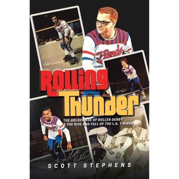 Pre-Owned Rolling Thunder: The Golden Age of Roller Derby & the Rise and Fall of the L.A. T-Birds -- Scott Stephens