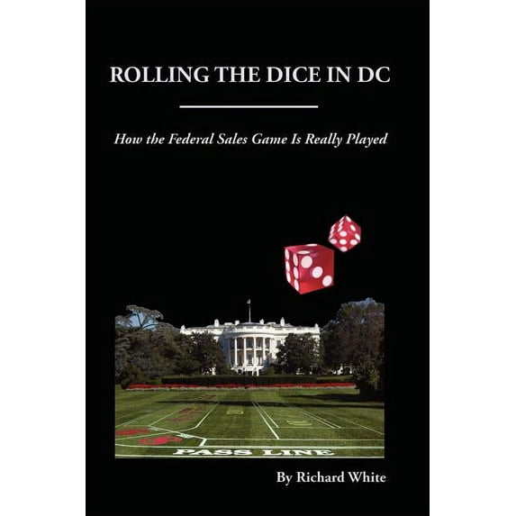 Rolling the Dice in DC: How the Federal Sales Game Is Really Played Paperback Richard White
