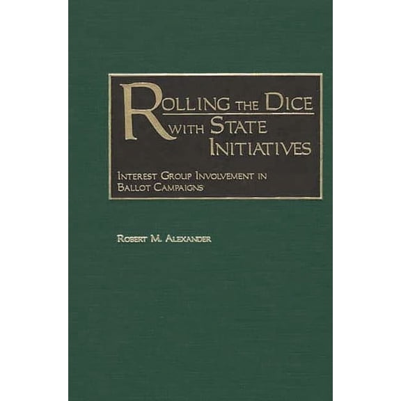 Rolling the Dice with State Initiatives: Interest Group Involvement in Ballot Campaigns, (Hardcover)