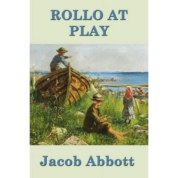 Rollo at Play: A Classic Juvenile Story of Play, Conduct, and Everyday Learning, (Paperback)