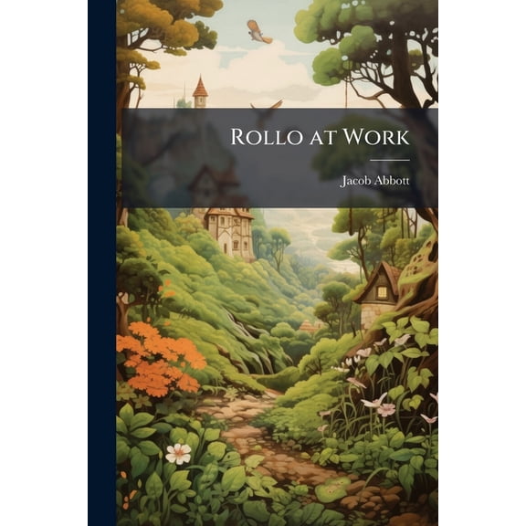 Rollo at Work : Or, the Way for a Boy to Learn to Be Industrious (Paperback)