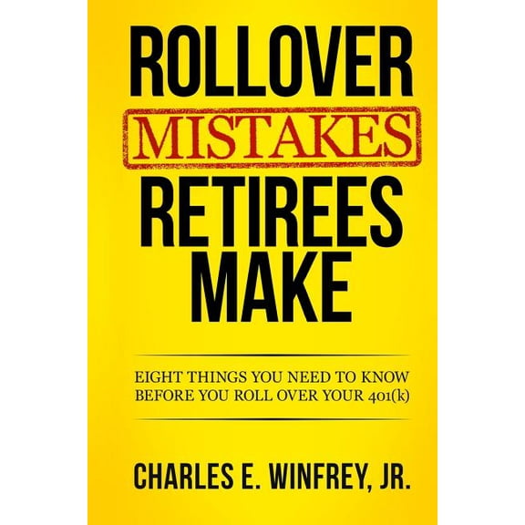 Rollover Mistakes Retirees Make: Eight Things You Need to Know Before You Roll Over Your 401(k)