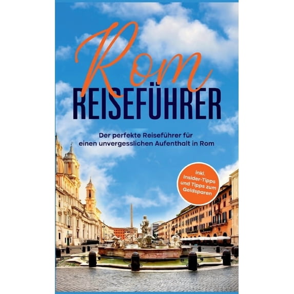 Rom Reiseführer: Der perfekte Reiseführer für einen unvergesslichen Aufenthalt in Rom - inkl. Insider-Tipps und Tipps zu, (Paperback)