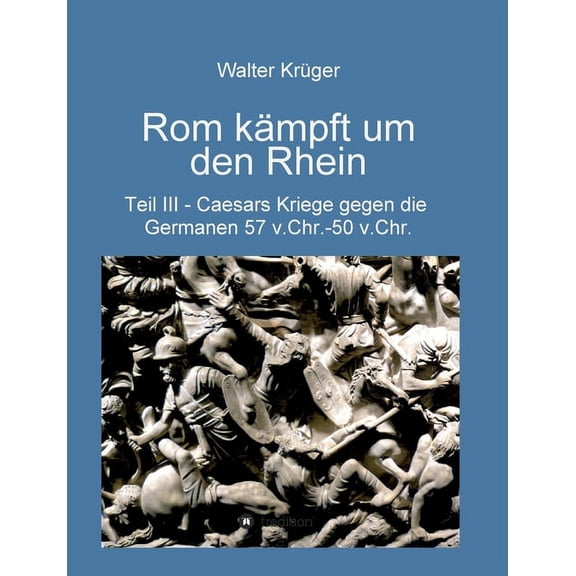 Rom kmpft um den Rhein: Caesars Kriege gegen die Germanen 57 v.Chr. - 50 v.Chr. (Paperback)