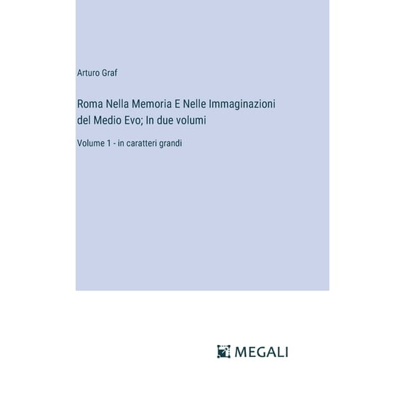 Roma Nella Memoria E Nelle Immaginazioni del Medio Evo; In due volumi: Volume 1 - in caratteri grandi, (Hardcover)