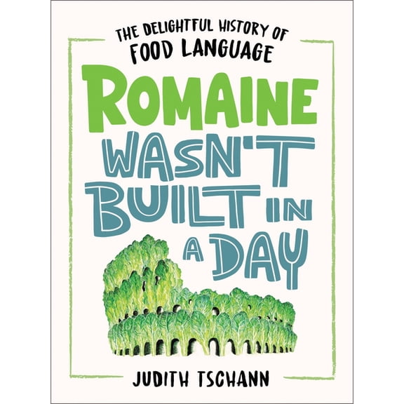 Romaine Wasn't Built in a Day: The Delightful History of Food Language, (Hardcover)