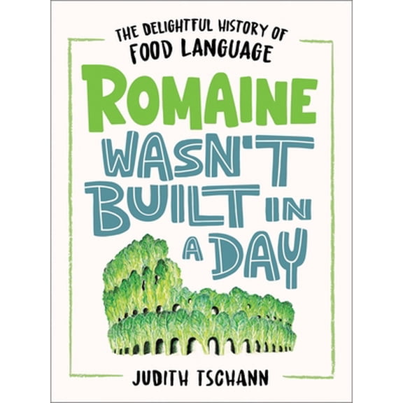 Pre-Owned Romaine Wasn't Built in a Day: The Delightful History of Food Language (Hardcover) 0316389374 9780316389372