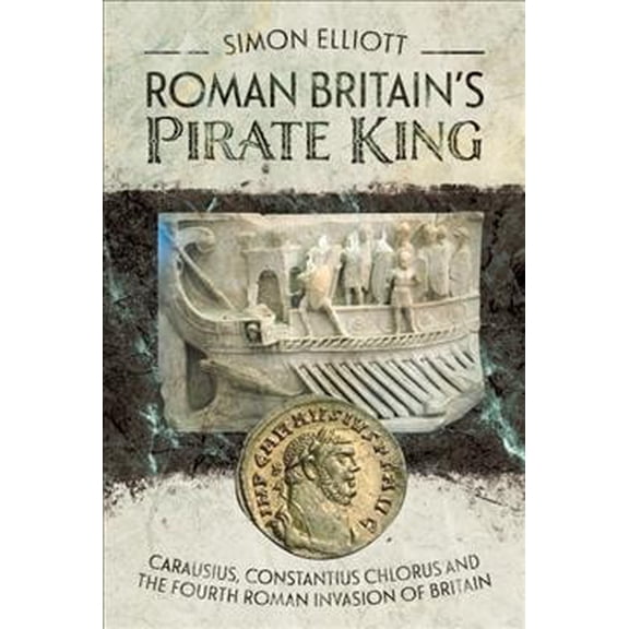 Pre-Owned Roman Britain's Pirate King: Carausius, Constantius Chlorus and the Fourth Roman Invasion of Britain Hardcover