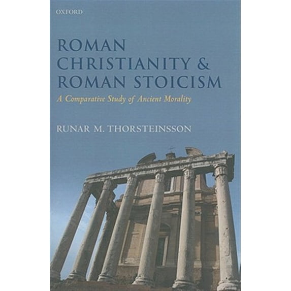 Roman Christianity & Roman Stoicism: A Comparative Study of Ancient Morality, (Hardcover)