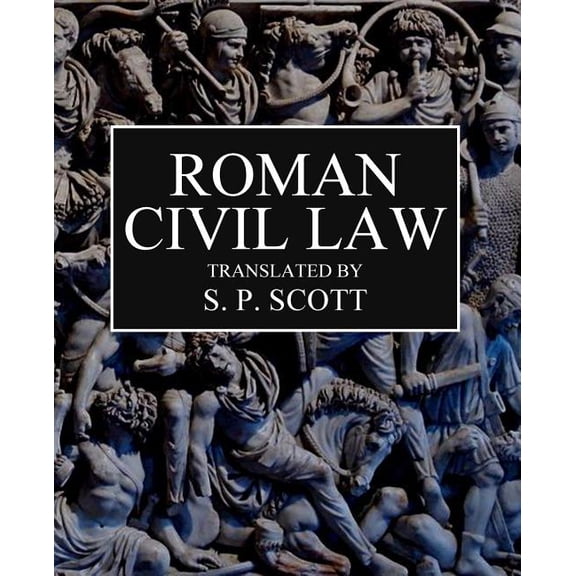 Roman Civil Law: Including The Twelve Tables, The Institutes of Gaius, The Rules of Ulpian & The Opinions of Paulus, (Paperback)