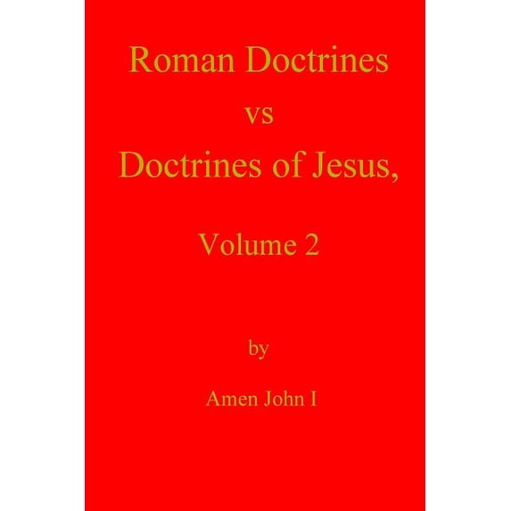 Roman Doctrines vs Doctrines of Jesus, Volume 2