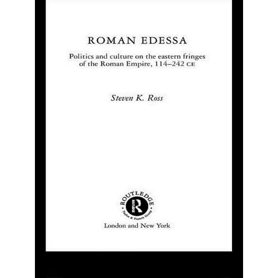 Roman Edessa: Politics and Culture on the Eastern Fringes of the Roman Empire, 114 - 242 C.E., (Paperback)