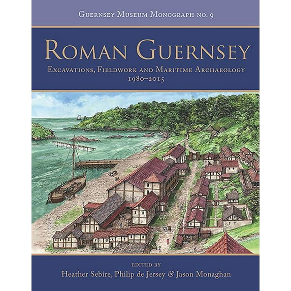 Roman Guernsey: Excavations, Fieldwork and Maritime Archaeology 1980-2015 (Paperback)