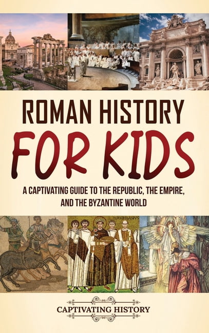 Roman History for Kids: A Captivating Guide to the Republic, the Empire, and the Byzantine World, (Hardcover)