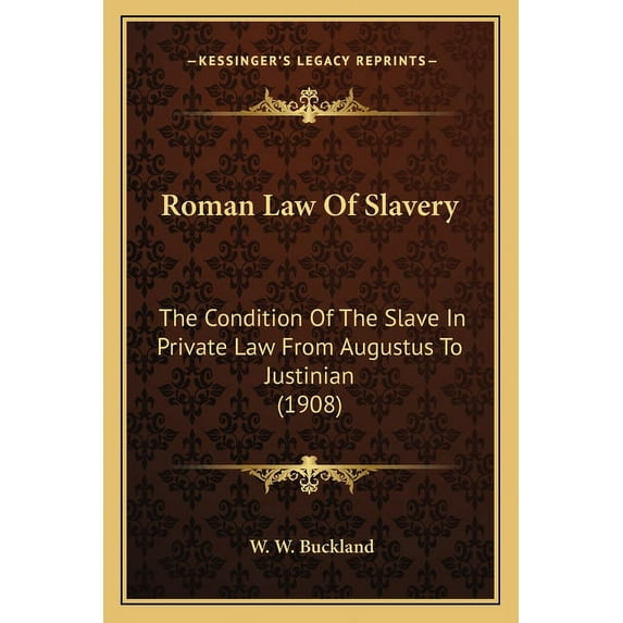 Roman Law Of Slavery : The Condition Of The Slave In Private Law From Augustus To Justinian (1908) (Paperback)