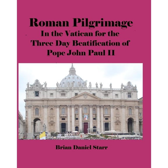 Roman Pilgrimage : In the Vatican for the Three Day Beatification of Pope John Paul II