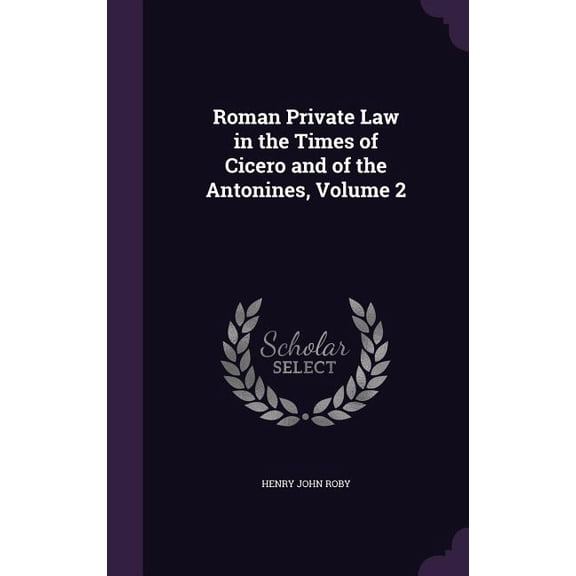 Roman Private Law in the Times of Cicero and of the Antonines, Volume 2 (Hardcover)