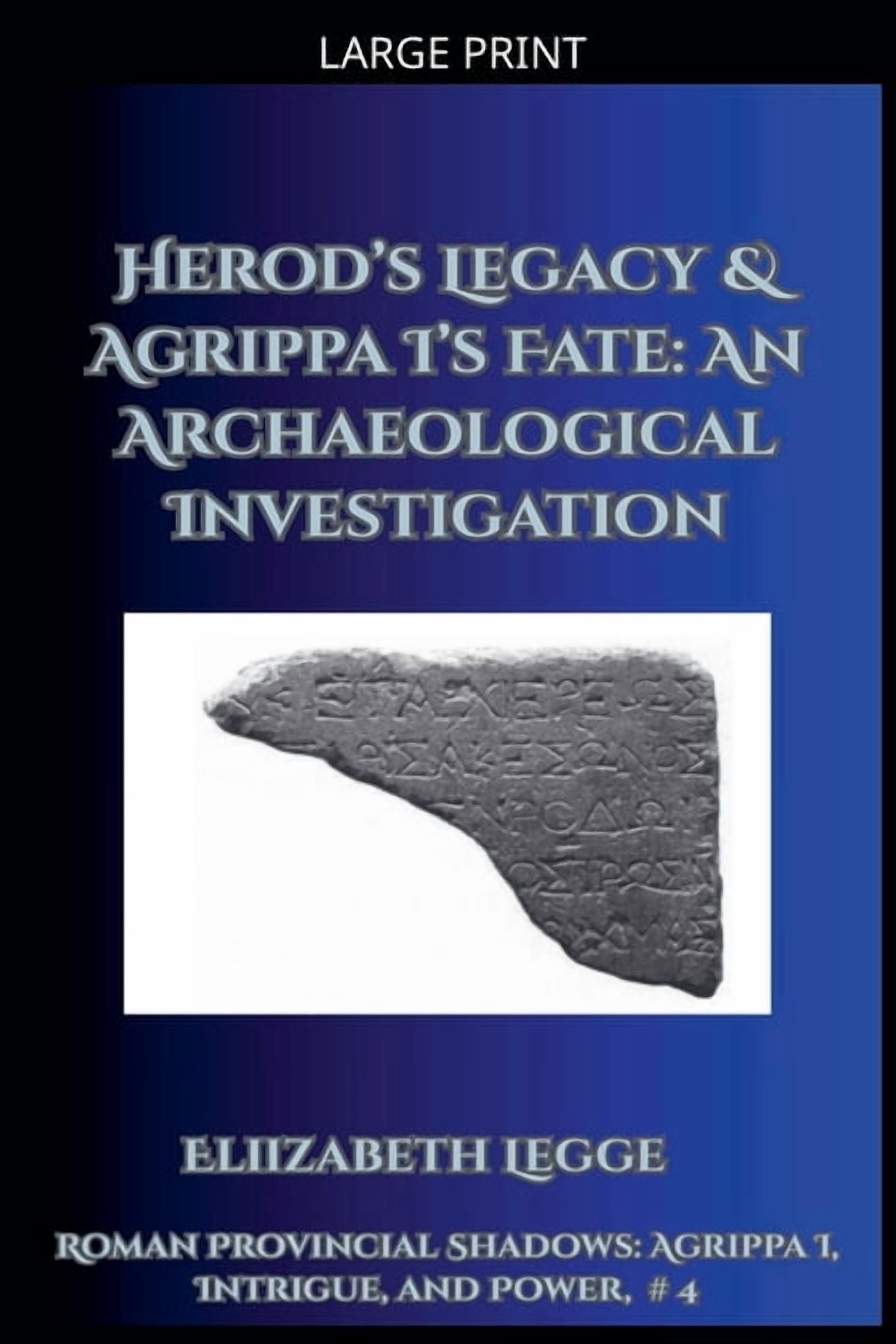 Roman Provincial Shadows: Agrippa I, Int Herod's Legacy & Agrippa I's Fate: An Archaeological Investigation, Book 4, (Paperback)